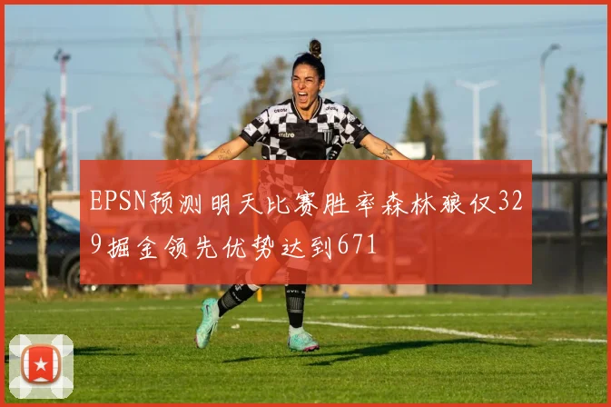 EPSN预测明天比赛胜率森林狼仅329掘金领先优势达到671